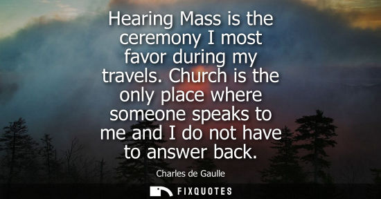 Small: Hearing Mass is the ceremony I most favor during my travels. Church is the only place where someone spe