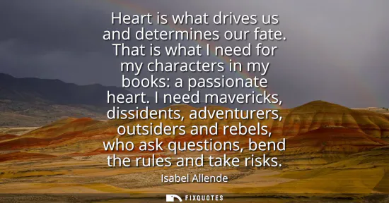Small: Heart is what drives us and determines our fate. That is what I need for my characters in my books: a passiona