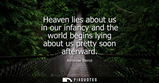 Small: Heaven lies about us in our infancy and the world begins lying about us pretty soon afterward