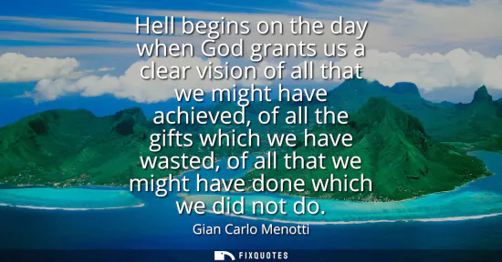 Small: Hell begins on the day when God grants us a clear vision of all that we might have achieved, of all the gifts 