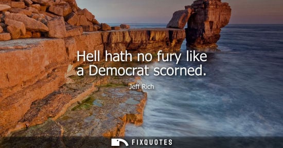 Small: Hell hath no fury like a Democrat scorned
