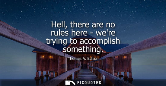 Small: Hell, there are no rules here - were trying to accomplish something