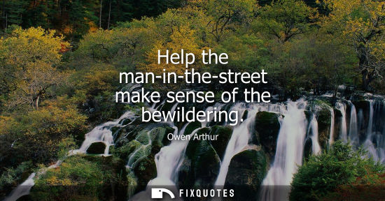 Small: Help the man-in-the-street make sense of the bewildering