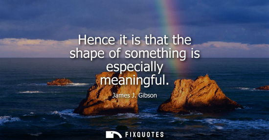 Small: Hence it is that the shape of something is especially meaningful