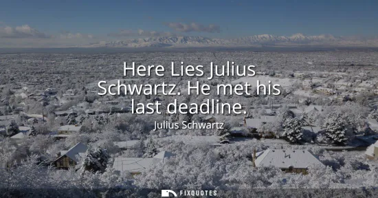 Small: Here Lies Julius Schwartz. He met his last deadline
