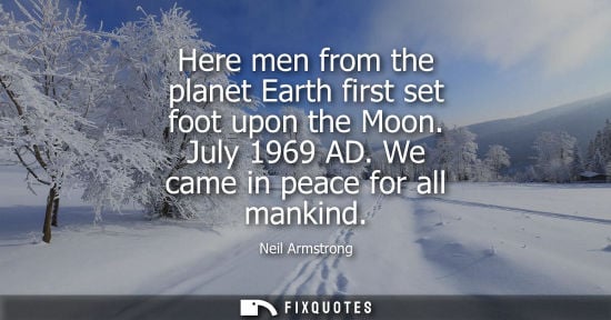 Small: Neil Armstrong - Here men from the planet Earth first set foot upon the Moon. July 1969 AD. We came in peace f