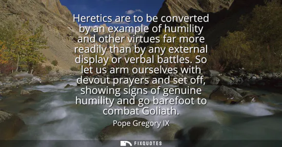 Small: Heretics are to be converted by an example of humility and other virtues far more readily than by any external