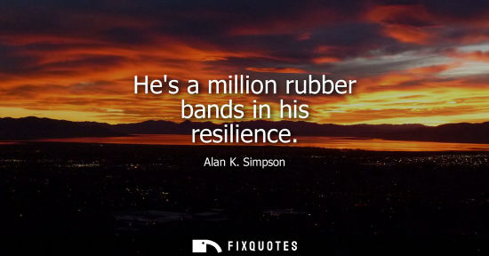 Small: Hes a million rubber bands in his resilience