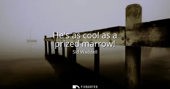 Small: Hes as cool as a prized marrow!