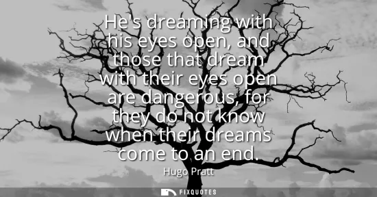 Small: Hes dreaming with his eyes open, and those that dream with their eyes open are dangerous, for they do not know