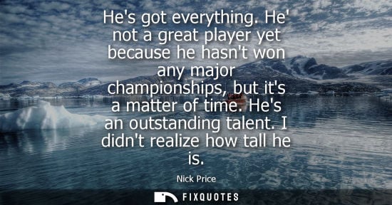 Small: Hes got everything. He not a great player yet because he hasnt won any major championships, but its a matter o