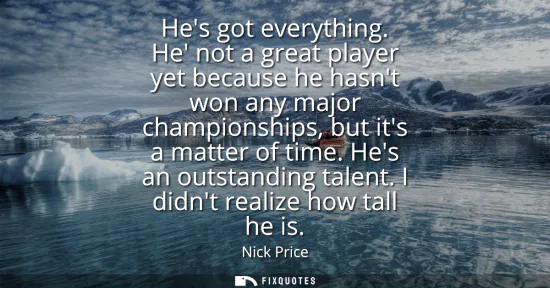 Small: Hes got everything. He not a great player yet because he hasnt won any major championships, but its a matter o