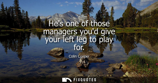 Small: Hes one of those managers youd give your left leg to play for