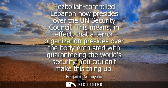 Small: Hezbollah-controlled Lebanon now presides over the UN Security Council. This means, in effect, that a t
