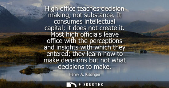 Small: High office teaches decision making, not substance. It consumes intellectual capital it does not create
