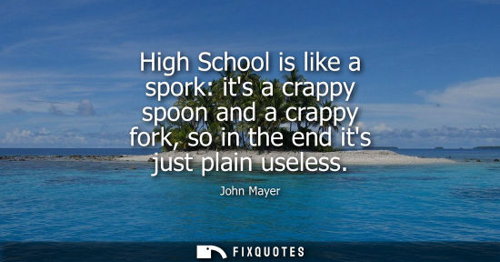 Small: High School is like a spork: its a crappy spoon and a crappy fork, so in the end its just plain useless