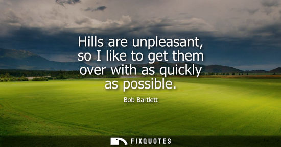 Small: Hills are unpleasant, so I like to get them over with as quickly as possible