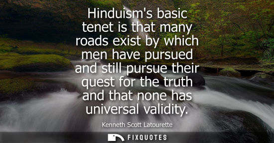 Small: Hinduisms basic tenet is that many roads exist by which men have pursued and still pursue their quest f