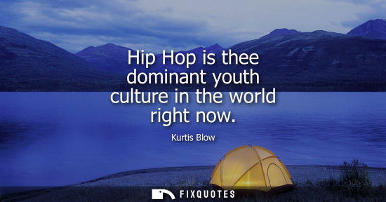 Small: Hip Hop is thee dominant youth culture in the world right now
