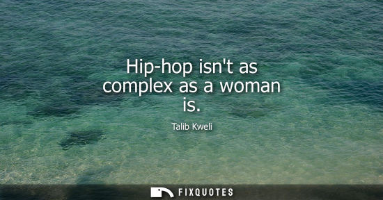 Small: Hip-hop isnt as complex as a woman is