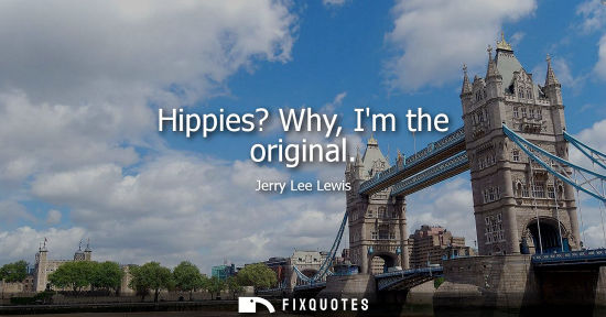 Small: Hippies? Why, Im the original