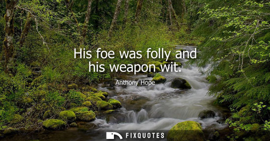 Small: His foe was folly and his weapon wit - Anthony Hope