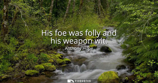 Small: His foe was folly and his weapon wit