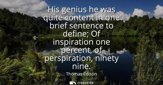 Small: His genius he was quite content in one brief sentence to define Of inspiration one percent, of perspiration, n