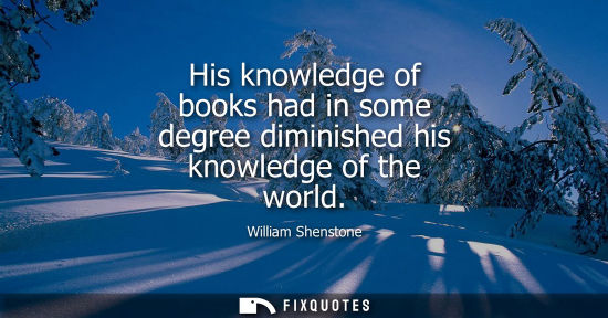 Small: His knowledge of books had in some degree diminished his knowledge of the world