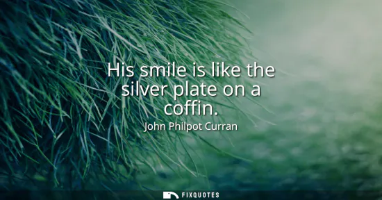 Small: His smile is like the silver plate on a coffin