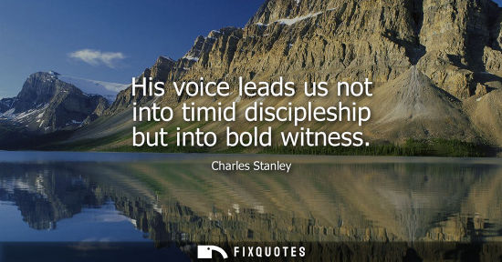 Small: His voice leads us not into timid discipleship but into bold witness