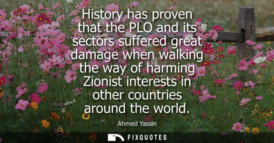 Small: History has proven that the PLO and its sectors suffered great damage when walking the way of harming Zionist 