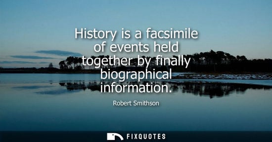 Small: History is a facsimile of events held together by finally biographical information