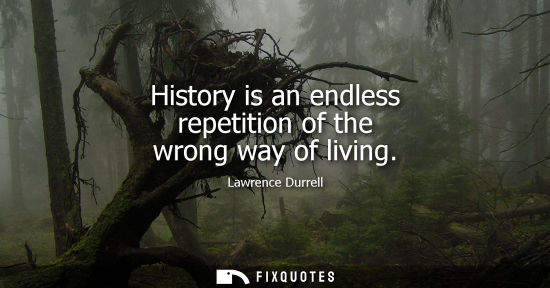 Small: History is an endless repetition of the wrong way of living