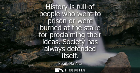 Small: History is full of people who went to prison or were burned at the stake for proclaiming their ideas. Society 