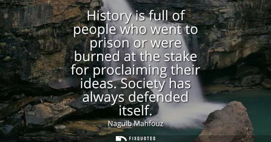 Small: History is full of people who went to prison or were burned at the stake for proclaiming their ideas. Society 