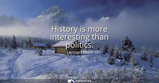 Small: History is more interesting than politics