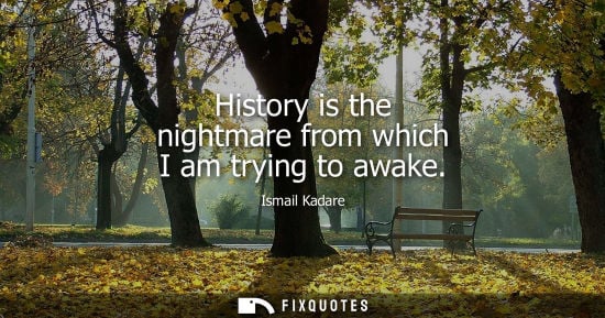 Small: Ismail Kadare: History is the nightmare from which I am trying to awake