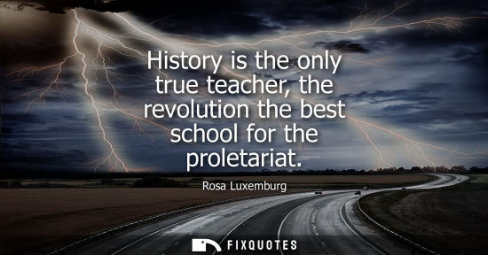 Small: History is the only true teacher, the revolution the best school for the proletariat