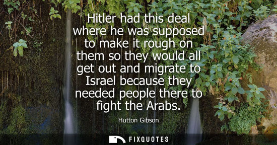 Small: Hitler had this deal where he was supposed to make it rough on them so they would all get out and migra