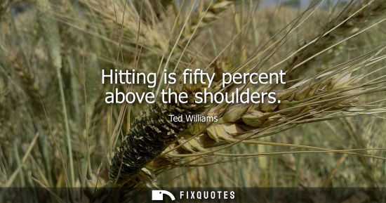 Small: Hitting is fifty percent above the shoulders