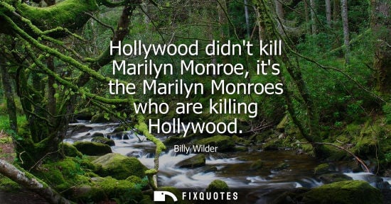 Small: Hollywood didnt kill Marilyn Monroe, its the Marilyn Monroes who are killing Hollywood