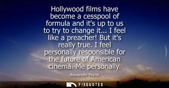 Small: Hollywood films have become a cesspool of formula and its up to us to try to change it... I feel like a