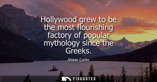 Small: Hollywood grew to be the most flourishing factory of popular mythology since the Greeks