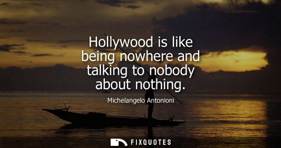 Small: Michelangelo Antonioni: Hollywood is like being nowhere and talking to nobody about nothing