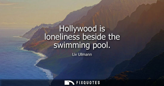 Small: Hollywood is loneliness beside the swimming pool - Liv Ullmann