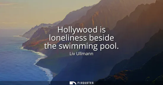 Small: Hollywood is loneliness beside the swimming pool