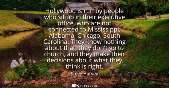Small: Hollywood is run by people who sit up in their executive office, who are not connected to Mississippi, Alabama