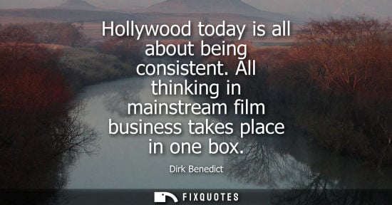 Small: Hollywood today is all about being consistent. All thinking in mainstream film business takes place in 