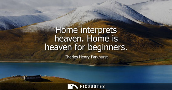 Small: Home interprets heaven. Home is heaven for beginners